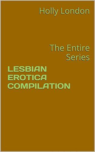 Lesbian Erotica Compilation The Entire Series By Holly London Goodreads