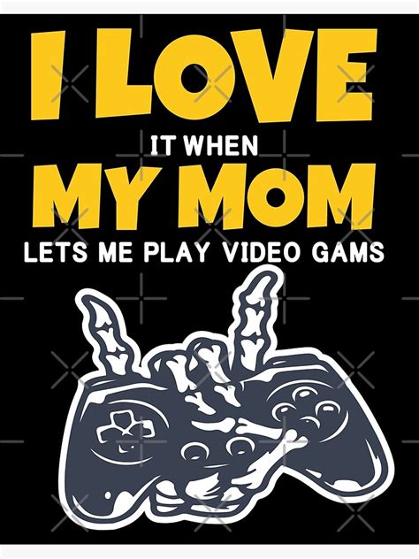 I Love It When My Mom Lets Me Play Video Games Poster For Sale By Magik Art Redbubble