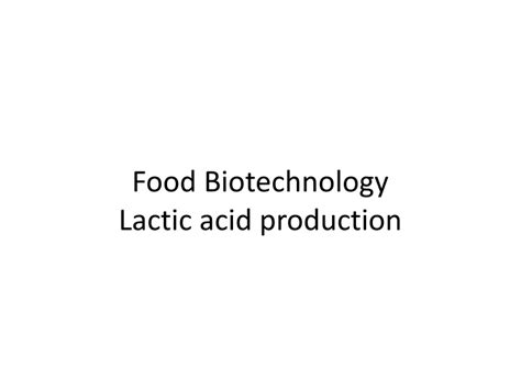 Ppt Food Biotechnology Lactic Acid Production Powerpoint Presentation