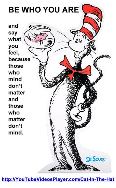 Seuss tale the cat in the hat (1957). http://www.youtubevideosplayer.com/cat-in-the-hat - Be Who You Are and say what you feel ...