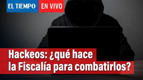 Hackeos ¿qué Hace La Fiscalía Para Combatir Este Delito El Tiempo