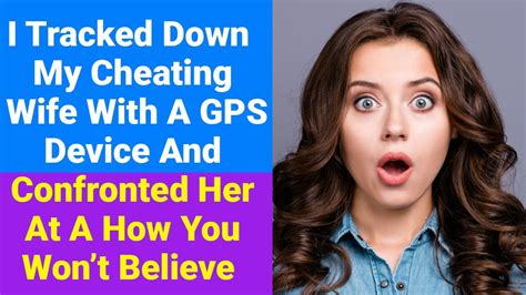 I Tracked Down My Cheating Wife With A Gps Device And Confronted Her At