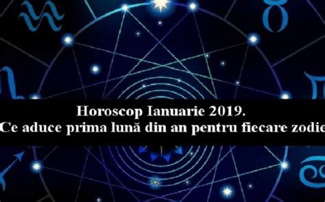 Horoscop Ianuarie 2019 Ce Anunţă Prima Lună Din An Pentru Fiecare