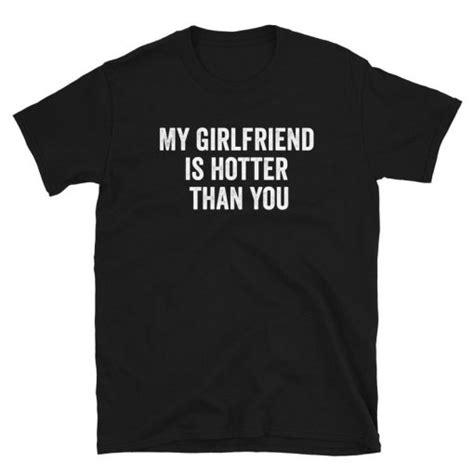 My Girlfriend Is Hotter Than You T Shirt