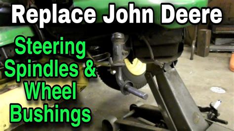 How To Replace John Deere Steering Wheel Spindles And Wheel Bushings