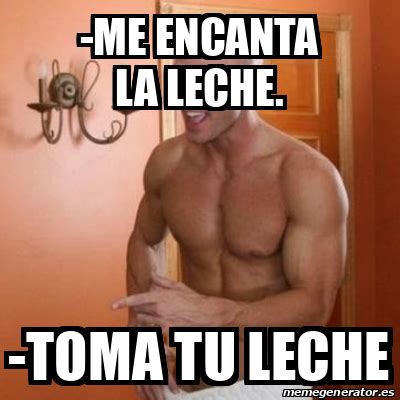 Meme Personalizado Me Encanta La Leche Toma Tu Leche