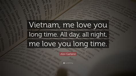 Alex Garland Quote “vietnam Me Love You Long Time All Day All Night Me Love You Long Time”