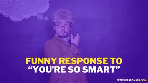 17 Funny Responses When Someone Calls You Smart Or Genius • Better