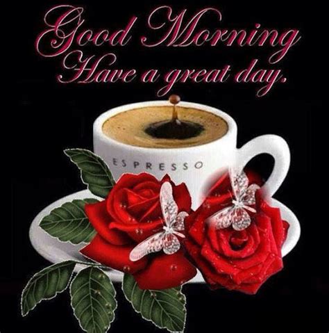 Wishing you a great start. Good Morning Have A Great Day Quote With Coffee And Roses ...