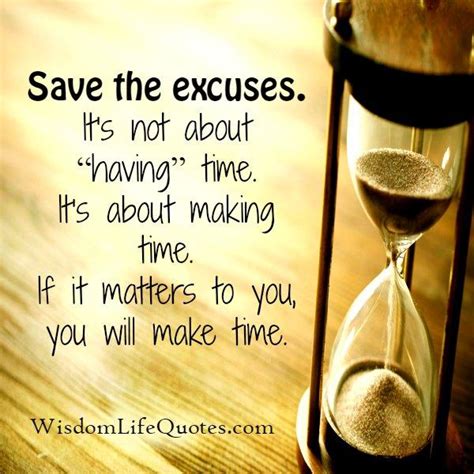 Its Not About Having Time Its About Making Time Wisdom Life Quotes