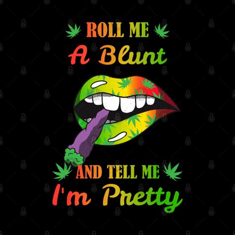 Roll Me A Blunt And Tell Me Im Pretty Motive Stoner Roll Me A Blunt