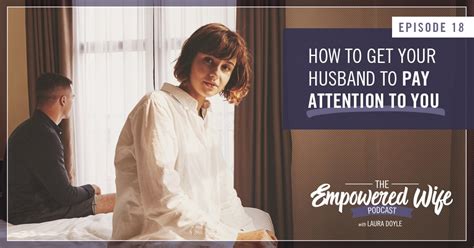 How To Get Your Husband To Pay Attention To You Laura Doyle