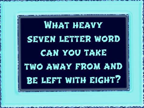 What Heavy Seven Letter Word Can You Take Two Away From And Be Left