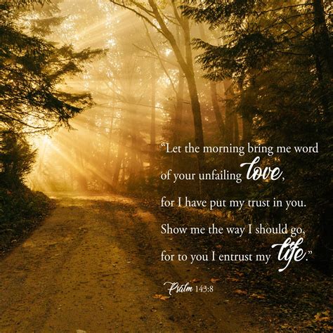 Psalms 143:8 Let the morning bring me word of your unfailing love, for ...