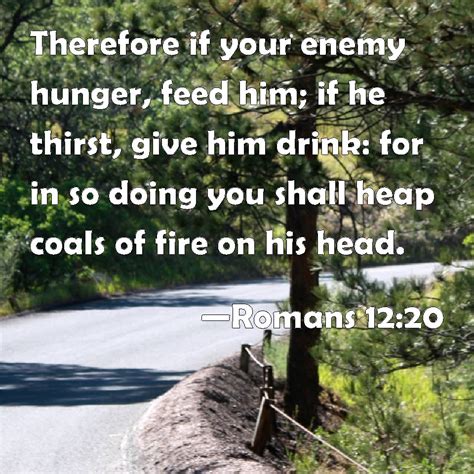 Romans 1220 Therefore If Your Enemy Hunger Feed Him If He Thirst