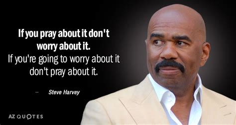 Steve Harvey Quote If You Pray About It Dont Worry About It If