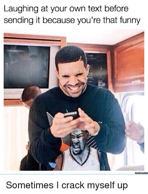 Laughing At Your Own Text Before Sending It Because Youre That Funny