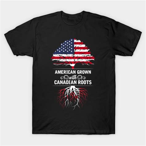 Canadian Roots American Grown Canadian American T Shirt Teepublic