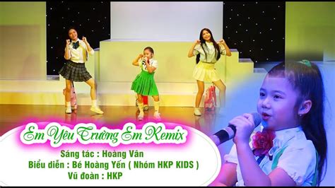 Em Yêu Trường Em Remix Bé Hoàng Yến Nhóm Hkp Kids Vũ đoàn Hkp