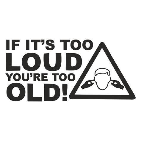 If Its Too Loud Youre Too Old Envy Print And Signs