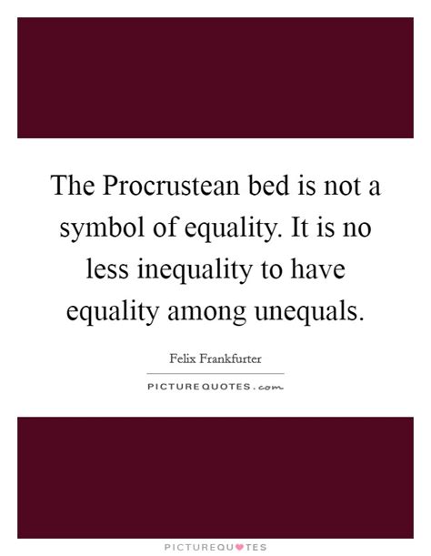 The Procrustean Bed Is Not A Symbol Of Equality It Is No