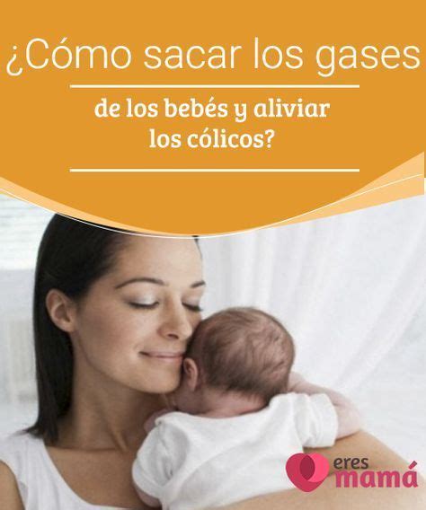 Cómo sacar los gases de los bebés y aliviar los cólicos Eres Mamá