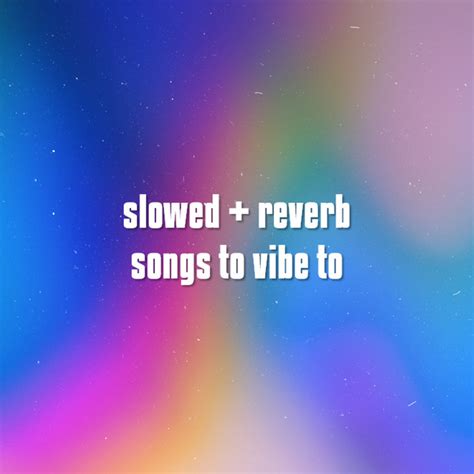 Slowed Reverb Songs To Vibe To Compilation By Various Artists Spotify