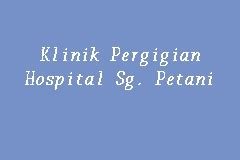 Specialize in nephrology, orthopaedics and obstetrics & gynaecology. Klinik Pergigian Hospital Sg. Petani, Klinik Pergigian in ...