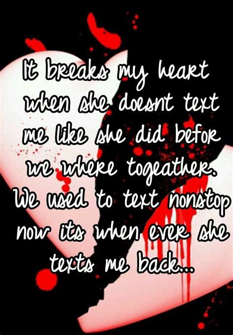 It Breaks My Heart When She Doesnt Text Me Like She Did Befor We Where Togeather We Used To