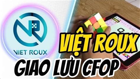 Giao Lưu Cfop Method Với Việt Roux Top 1 Roux ở Vn Văn Lợi Cuber