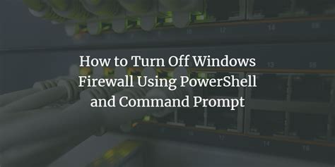 How To Turn Off Windows Firewall Using Powershell And Command Prompt