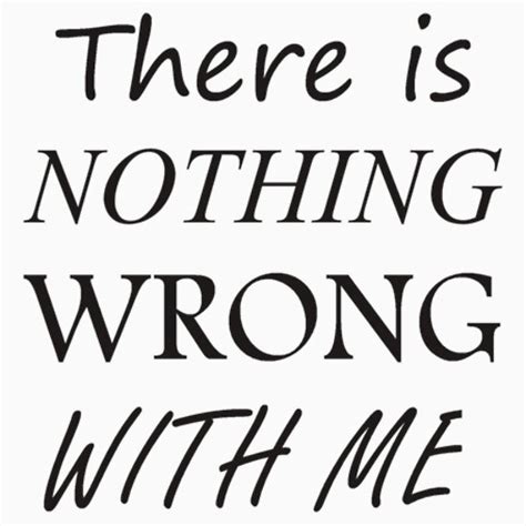 There Is Nothing Wrong With Me T Shirts And Hoodies By Alrescha Redbubble