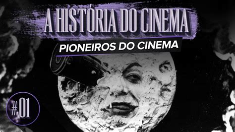 Ep 01 Pioneiros Do Cinema A HistÓria Do Cinema Canto Dos Clássicos
