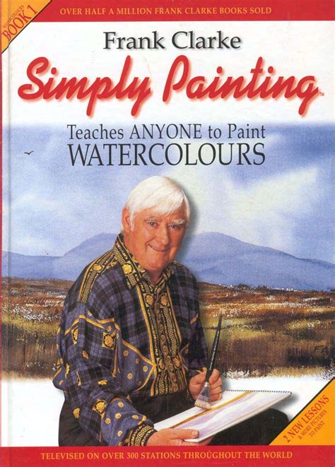 Frank Clarke S Simply Painting Teaches Anyone To Paint Watercolours