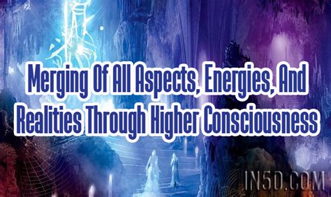 Merging Of All Aspects Energies And Realities Through Higher