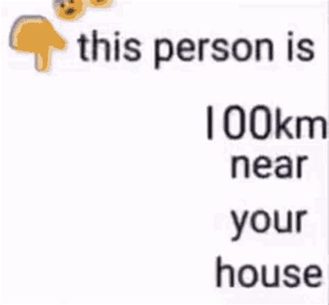 This Thing Is Km Near Your House This Person Is Km Near Your House 