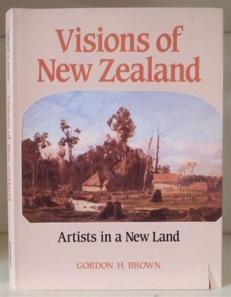 Visions Of New Zealand Artists In A New Land By Brown Gordon H