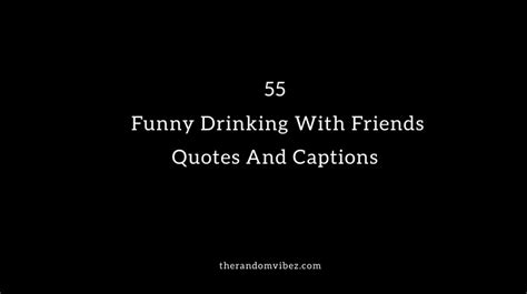 55 Funny Drinking With Friends Quotes And Captions The Random Vibez