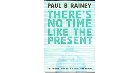 Theres No Time Like The Present By Paul B Rainey
