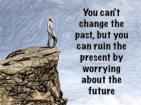 Dont Ruin The Present By Worrying About The Future Ruins No Worries