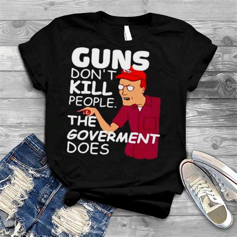 Dale Gribble Guns Dont Kill People The Goverment Does T Shirt