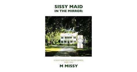 Sissy Maid In The Mirror A Sissy Maid Missy Sister Series Part Two By