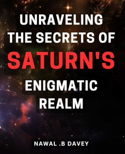 Unraveling The Secrets Of Saturns Enigmatic Realm Unlocking The
