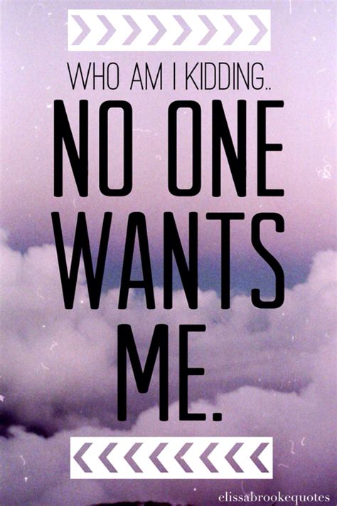 No One Wants Me Quotes Quotesgram