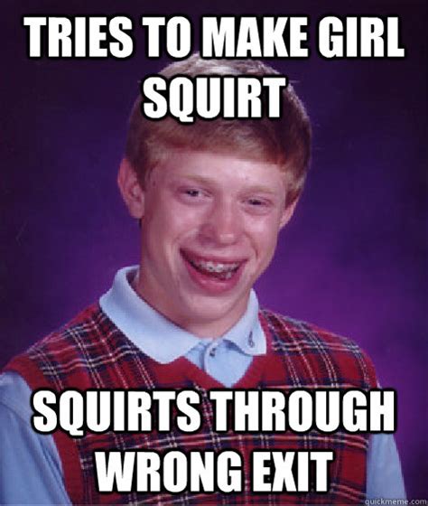 Tries To Make Girl Squirt Squirts Through Wrong Exit Bad Luck Brian