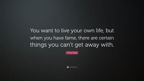 Omar Epps Quote You Want To Live Your Own Life But When You Have