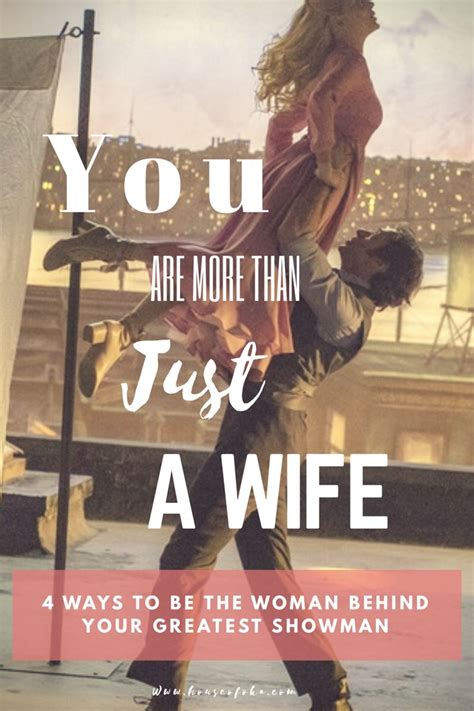 You Are More Than Just A Wife 4 Ways To Be The Woman Behind Your Greatest Showman Love And