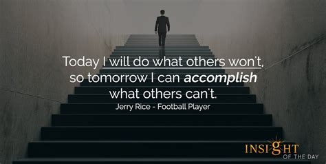 Today I Will Do What Others Wont So Tomorrow I Can Accomplish What Others Cant ~jerry Rice