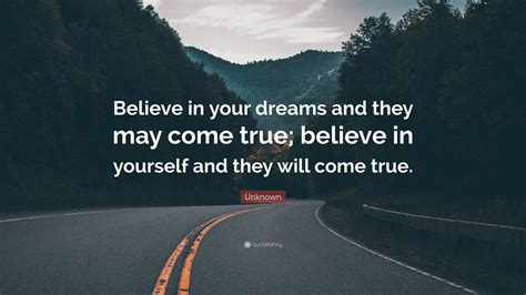 Unknown Quote Believe In Your Dreams And They May Come True Believe