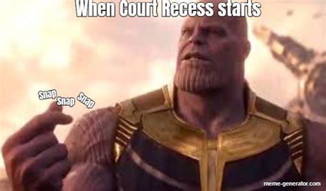 When Court Recess Starts Snap Snap Snap Meme Generator